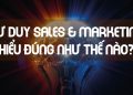 Tư duy Bán hàng và Marketing 2021- Hiểu đúng như thế nào